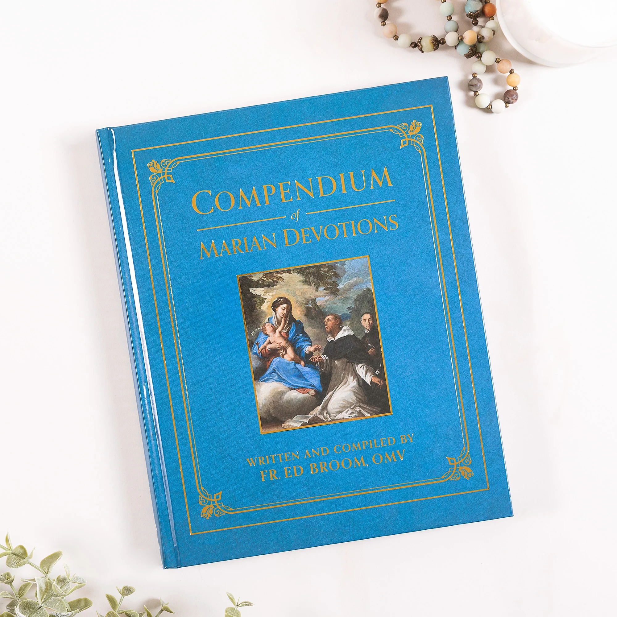 Compendium of Marian Devotions: An Encyclopedia of the Church's Prayers, Dogmas, Devotions, Sacramentals, and Feasts Honoring the Mother of God