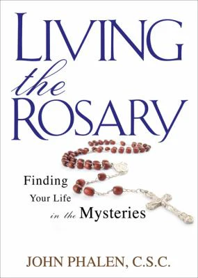 Living the Rosary - Finding Your Life in the Mysteries