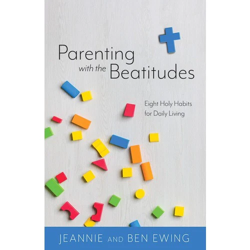 Parenting With the Beatitudes - Eight Holy Habits For Daily Living